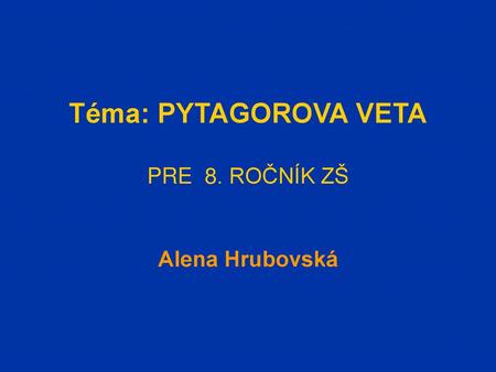 Téma: PYTAGOROVA VETA PRE 8. ROČNÍK ZŠ