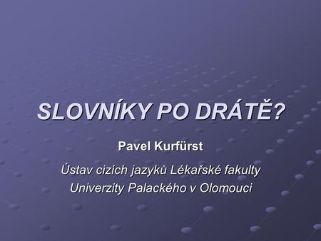 SLOVNÍKY PO DRÁTĚ? Pavel Kurfürst Ústav cizích jazyků Lékařské fakulty Univerzity Palackého v Olomouci.