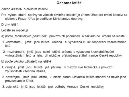 Ochrana letišť Zákon 49/1997 o civilním letectví Pro výkon státní správy ve věcech civilního letectví je zřízen Úřad pro civilní letectví se sídlem v Praze.