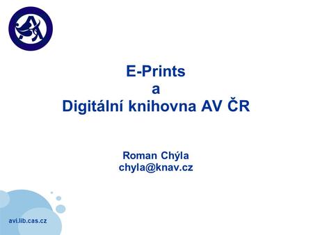 Avi.lib.cas.cz Company LOGO E-Prints a Digitální knihovna AV ČR Roman Chýla