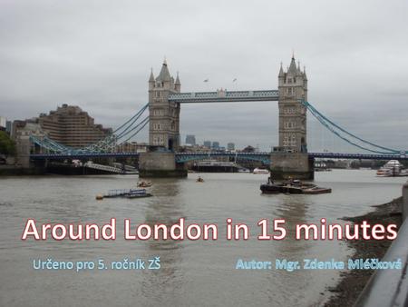 Around London in 15 minutes Autor: Mgr. Zdenka Mléčková