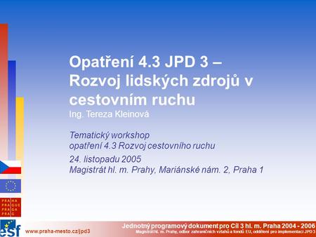 Jednotný programový dokument pro Cíl 3 hl. m. Praha 2004 - 2006 www.praha-mesto.cz/jpd3 Magistrát hl. m. Prahy, odbor zahraničních vztahů a fondů EU, oddělení.