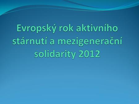 Evropský rok aktivního stárnutí a mezigenerační solidarity 2012