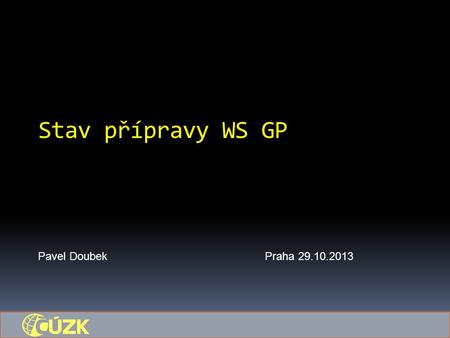 Stav přípravy WS GP Pavel DoubekPraha 29.10.2013.