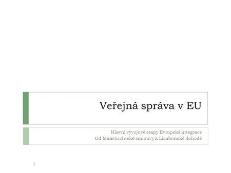 Veřejná správa v EU Hlavní vývojové etapy Evropské integrace