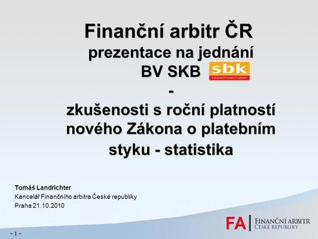 Finanční arbitr ČR prezentace na jednání BV SKB - zkušenosti s roční platností nového Zákona o platebním styku - statistika Tomáš Landrichter Kancelář.