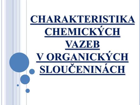 CHARAKTERISTIKA CHEMICKÝCH VAZEB V ORGANICKÝCH SLOUČENINÁCH