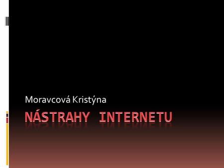 Moravcová Kristýna NÁSTRAHY INTERNETU.