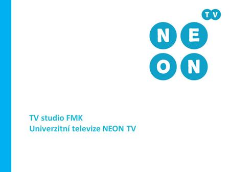 TV studio FMK Univerzitní televize NEON TV. Základní informace - formální Tomáš Šula,   UAAU/KVS1, KVS2 Televizní.