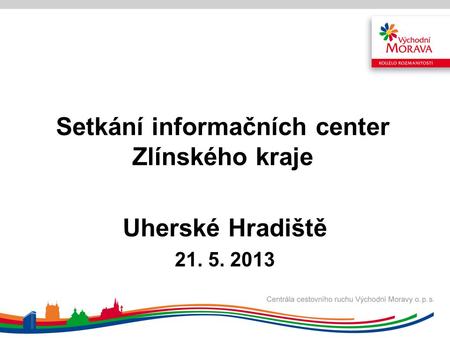 Setkání informačních center Zlínského kraje Uherské Hradiště 21. 5. 2013.