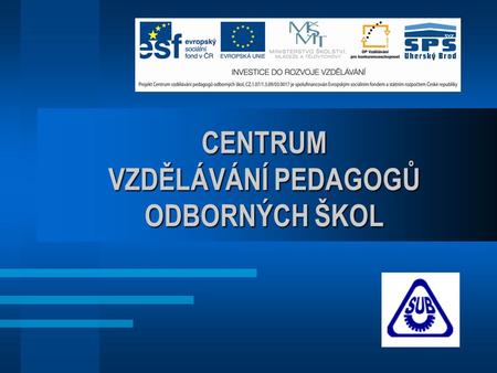 CENTRUM VZDĚLÁVÁNÍ PEDAGOGŮ ODBORNÝCH ŠKOL. Cíle projektu Vytvořit v Uherském Brodě regionální centrum pro další vzdělávání pedagogů - oblast strojírenství.