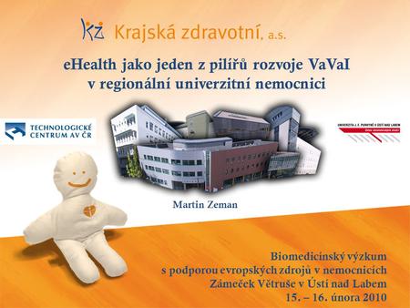 Biomedicínský výzkum s podporou evropských zdroj ů v nemocnicích Záme č ek V ě truše v Ústí nad Labem 15. – 16. února 2010 eHealth jako jeden z pilí řů.