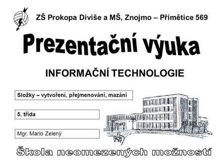 ZŠ Prokopa Diviše a MŠ, Znojmo – Přímětice 569 INFORMAČNÍ TECHNOLOGIE Složky – vytvoření, přejmenování, mazání 5. třída Mgr. Mario Zelený.