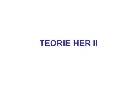TEORIE HER II.