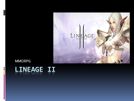 MMORPG. Lineage II: The Chaotic Chronicles  je počítačová fantasy hromadná online hra na hrdiny (MMORPG) vytvořená korejskou obchodní společností NCsoft.