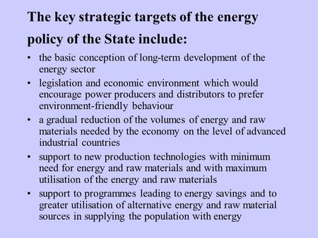 The key strategic targets of the energy policy of the State include: the basic conception of long-term development of the energy sector legislation and.