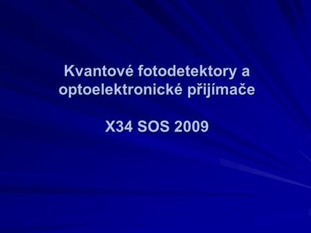 Kvantové fotodetektory a optoelektronické přijímače X34 SOS 2009
