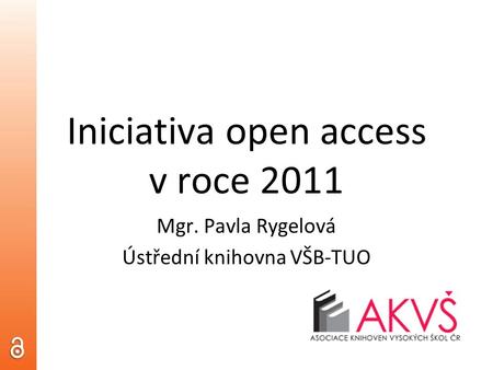 Iniciativa open access v roce 2011 Mgr. Pavla Rygelová Ústřední knihovna VŠB-TUO.