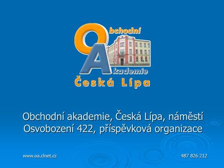 Obchodní akademie, Česká Lípa, náměstí Osvobození 422, příspěvková organizace www.oa.clnet.cz 487 826 212.