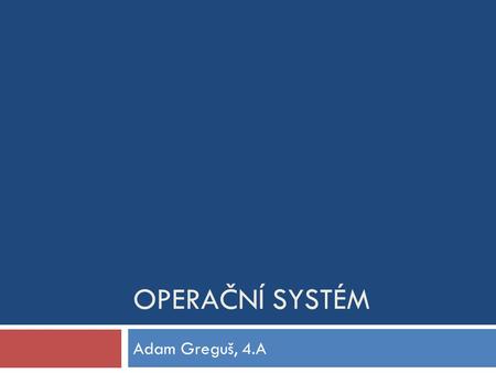 Operační systém Adam Greguš, 4.A.