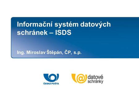 Informační systém datových schránek – ISDS Ing. Miroslav Štěpán, ČP, s