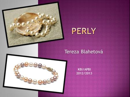 PERLY Tereza Blahetová KBI/APBI 2012/2013.