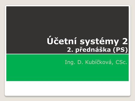 Účetní systémy 2 2. přednáška (PS)