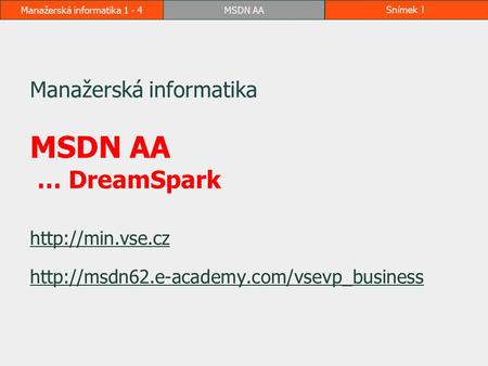 Manažerská informatika 1 - 4MSDN AASnímek 1 Manažerská informatika MSDN AA … DreamSpark