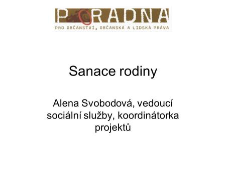 Sanace rodiny Alena Svobodová, vedoucí sociální služby, koordinátorka projektů.