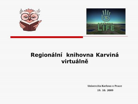 Regionální knihovna Karviná virtuálně Univerzita Karlova v Praze 19. 10. 2009.