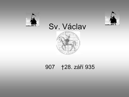 Sv. Václav 907 †28. září 935.