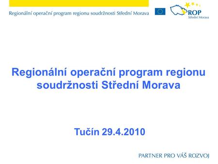 Regionální operační program regionu soudržnosti Střední Morava Tučín 29.4.2010.