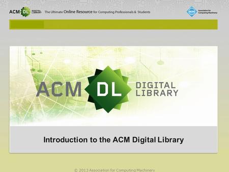 © 2013 Association for Computing Machinery Introduction to the ACM Digital Library.