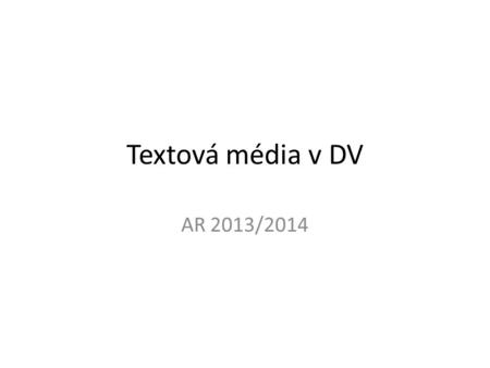 Textová média v DV AR 2013/2014.