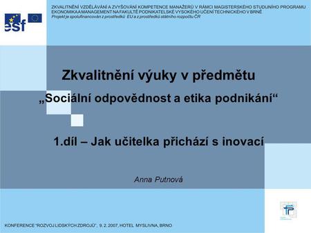 Zkvalitnění výuky v předmětu „Sociální odpovědnost a etika podnikání“ 1.díl – Jak učitelka přichází s inovací Anna Putnová.