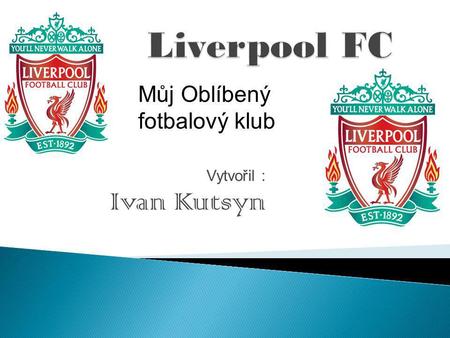 Vytvořil : Ivan Kutsyn Můj Oblíbený fotbalový klub.