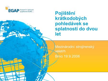 Pojištění krátkodobých pohledávek se splatností do dvou let Mezinárodní strojírenský veletrh Brno 19.9.2006.