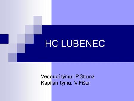 HC LUBENEC Vedoucí týmu: P.Strunz Kapitán týmu: V.Fišer.