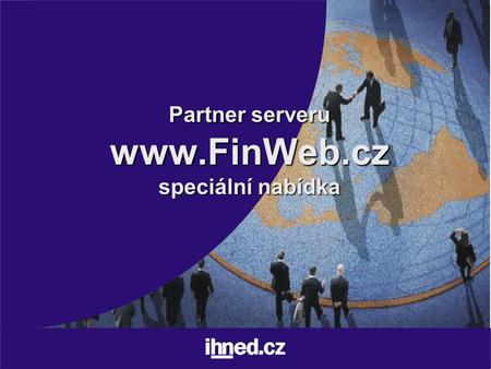 Partner serveru www.FinWeb.cz speciální nabídka. Partnerství – 99 000 Kč/měsíc Vážení obchodní přátelé, Finanční server www.FinWeb.cz pro vás připravil.