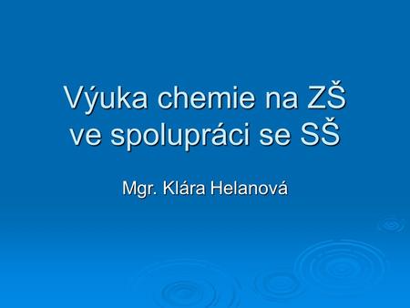 Výuka chemie na ZŠ ve spolupráci se SŠ Mgr. Klára Helanová.