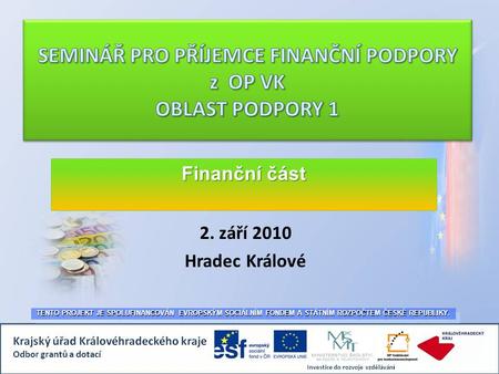 2. září 2010 Hradec Králové TENTO PROJEKT JE SPOLUFINANCOVÁN EVROPSKÝM SOCIÁLNÍM FONDEM A STÁTNÍM ROZPOČTEM ČESKÉ REPUBLIKY. Finanční část.