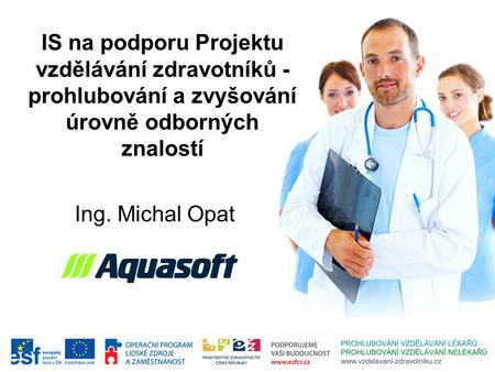 IS na podporu Projektu vzdělávání zdravotníků - prohlubování a zvyšování úrovně odborných znalostí Ing. Michal Opat.