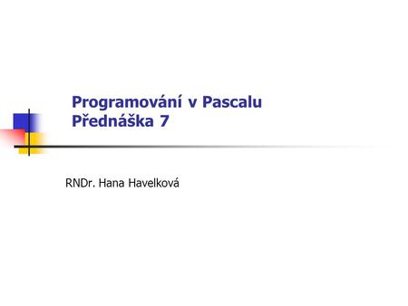 Programování v Pascalu Přednáška 7