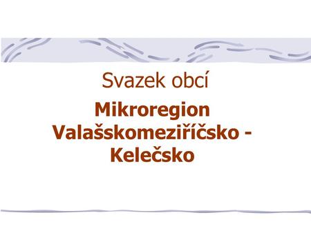 Svazek obcí Mikroregion Valašskomeziříčsko - Kelečsko.