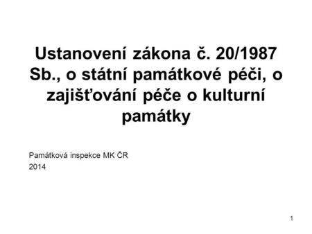 1 Ustanovení zákona č. 20/1987 Sb., o státní památkové péči, o zajišťování péče o kulturní památky Památková inspekce MK ČR 2014.