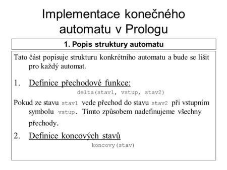 Implementace konečného automatu v Prologu Tato část popisuje strukturu konkrétního automatu a bude se lišit pro každý automat. 1.Definice přechodové funkce: