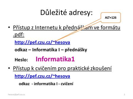 Důležité adresy: Přístup z Internetu k přednáškám ve formátu.pdf:  odkaz – Informatika I – přednášky Heslo: