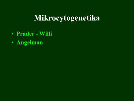 Mikrocytogenetika Prader - Willi Angelman.