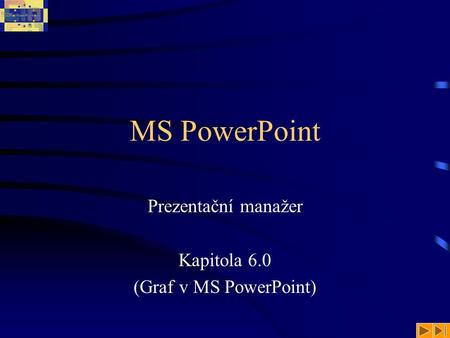 MS PowerPoint Prezentační manažer Kapitola 6.0 (Graf v MS PowerPoint)