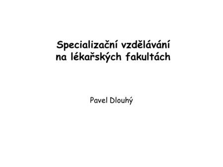 Specializační vzdělávání na lékařských fakultách Pavel Dlouhý.